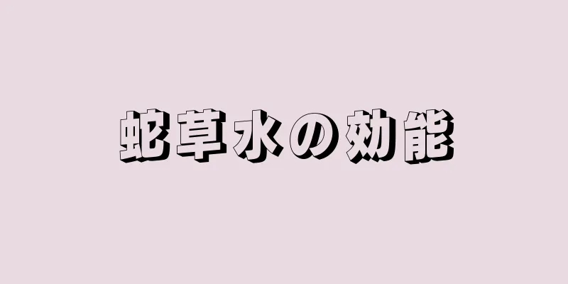 蛇草水の効能