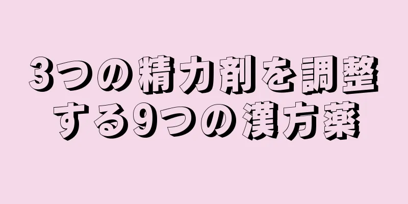 3つの精力剤を調整する9つの漢方薬