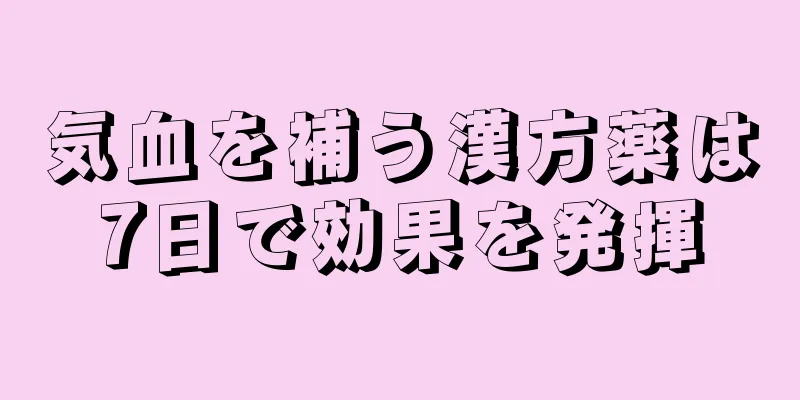 気血を補う漢方薬は7日で効果を発揮