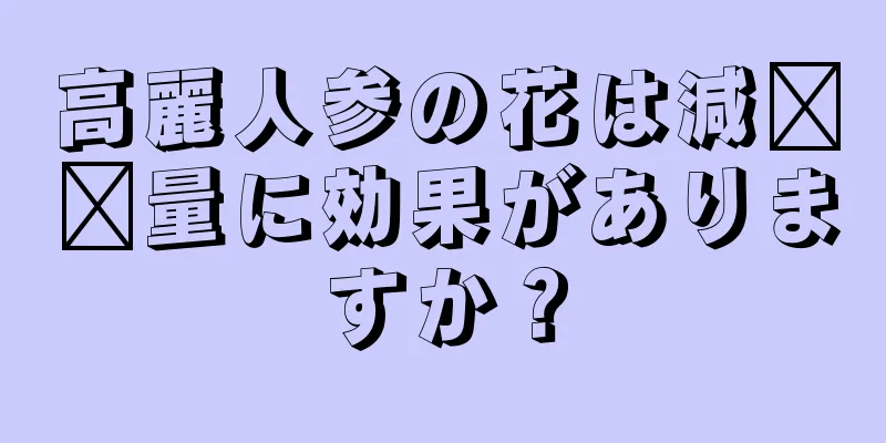 高麗人参の花は減​​量に効果がありますか？