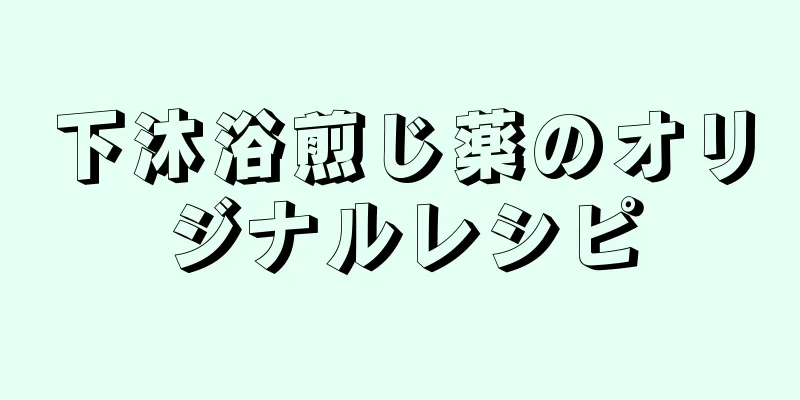 下沐浴煎じ薬のオリジナルレシピ