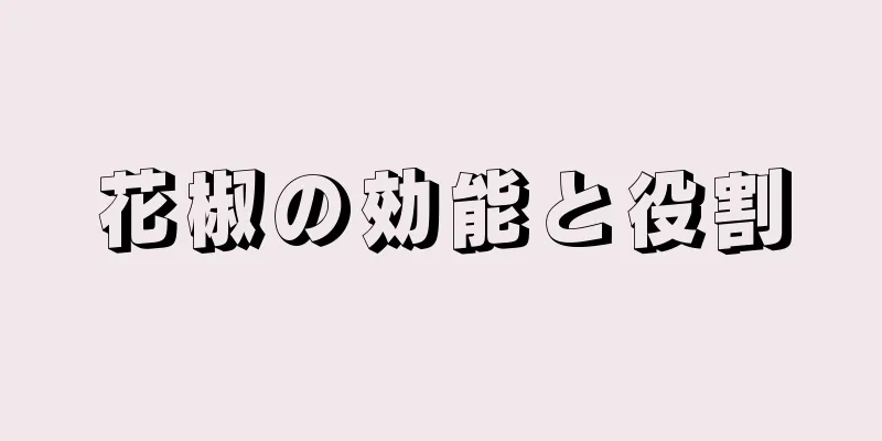 花椒の効能と役割