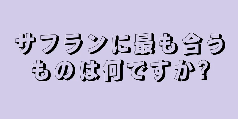 サフランに最も合うものは何ですか?
