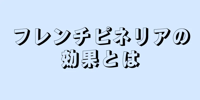 フレンチピネリアの効果とは