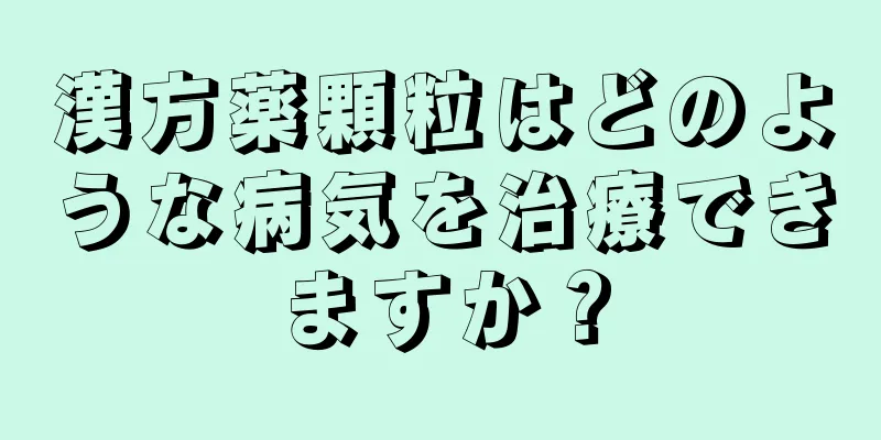 漢方薬顆粒はどのような病気を治療できますか？