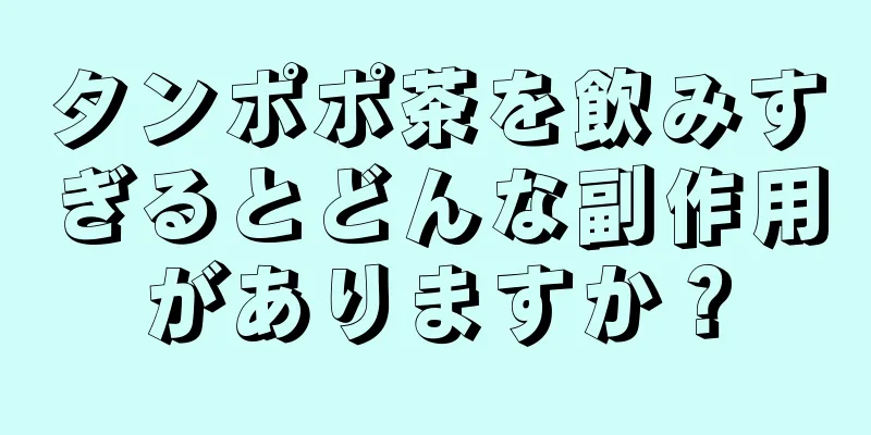 タンポポ茶を飲みすぎるとどんな副作用がありますか？