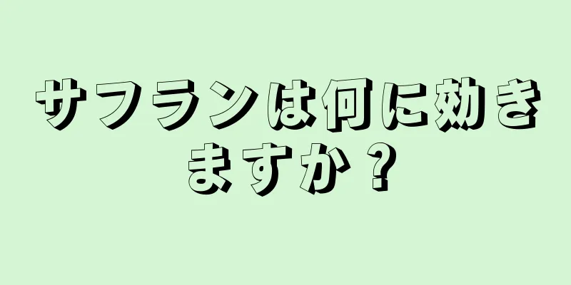 サフランは何に効きますか？