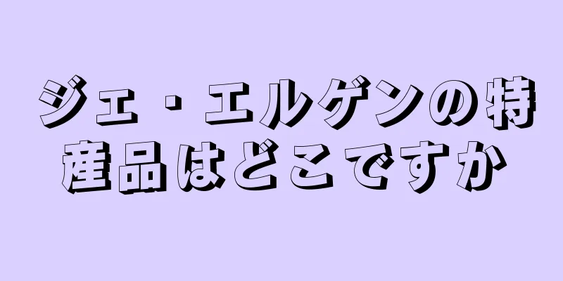 ジェ・エルゲンの特産品はどこですか