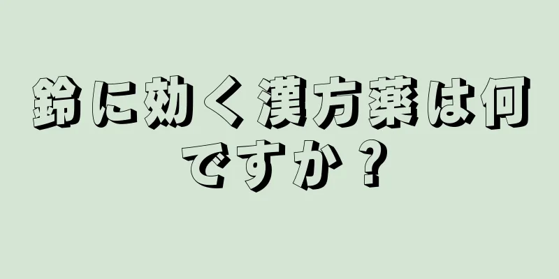 鈴に効く漢方薬は何ですか？