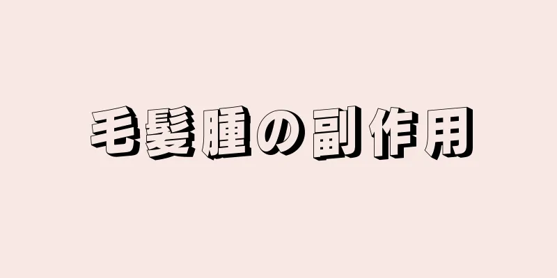 毛髪腫の副作用