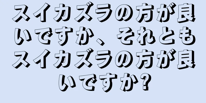 スイカズラの方が良いですか、それともスイカズラの方が良いですか?