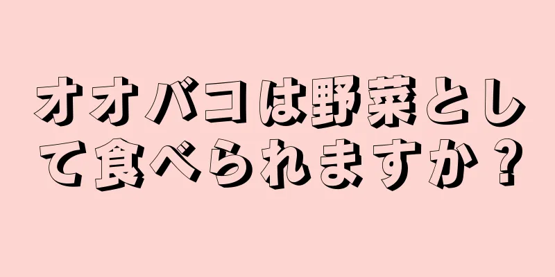 オオバコは野菜として食べられますか？