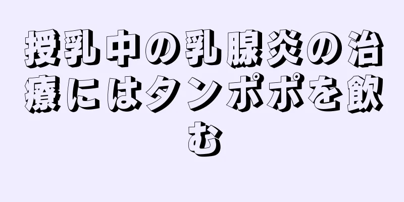 授乳中の乳腺炎の治療にはタンポポを飲む
