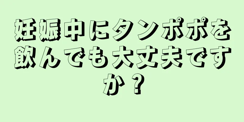 妊娠中にタンポポを飲んでも大丈夫ですか？
