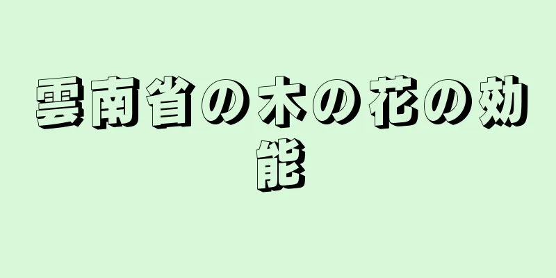 雲南省の木の花の効能