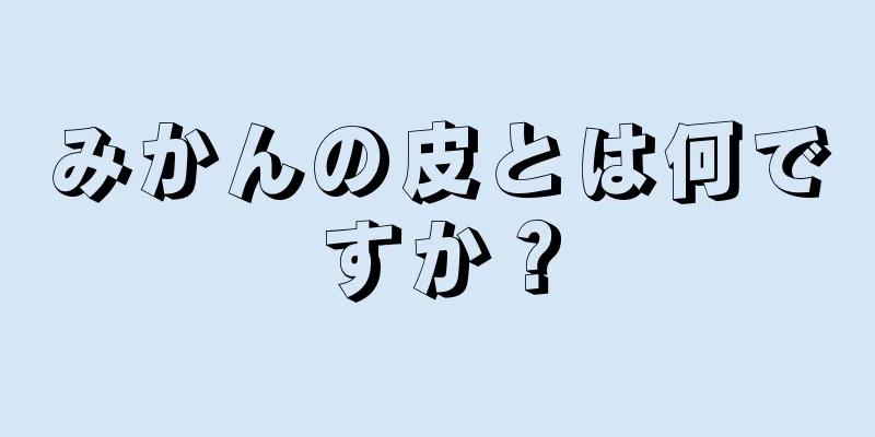 みかんの皮とは何ですか？