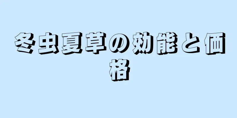 冬虫夏草の効能と価格