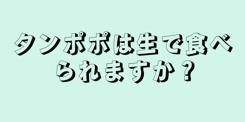 タンポポは生で食べられますか？