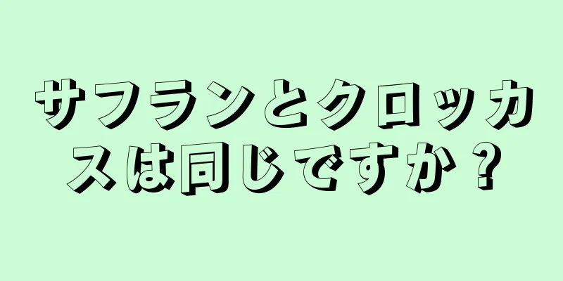 サフランとクロッカスは同じですか？