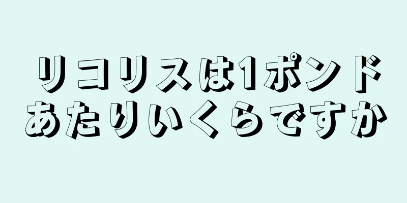 リコリスは1ポンドあたりいくらですか