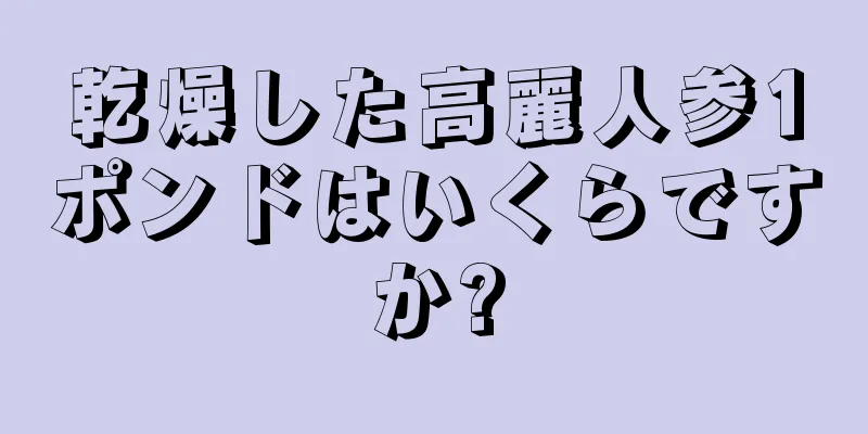 乾燥した高麗人参1ポンドはいくらですか?