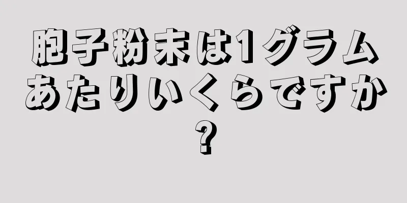 胞子粉末は1グラムあたりいくらですか?
