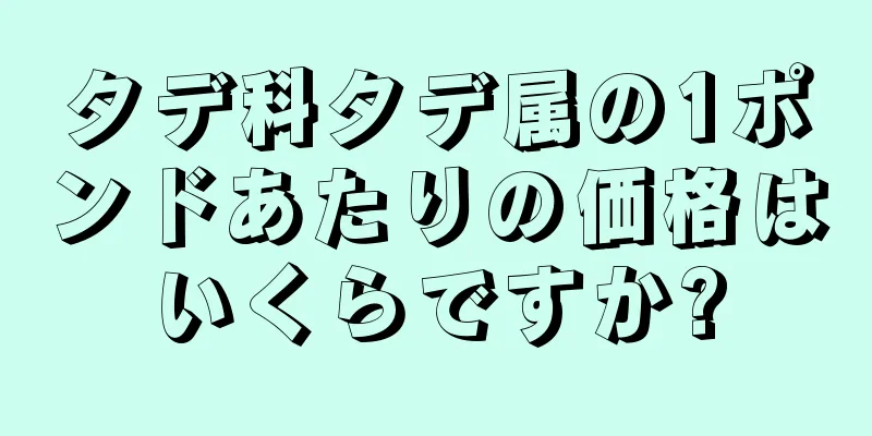 タデ科タデ属の1ポンドあたりの価格はいくらですか?