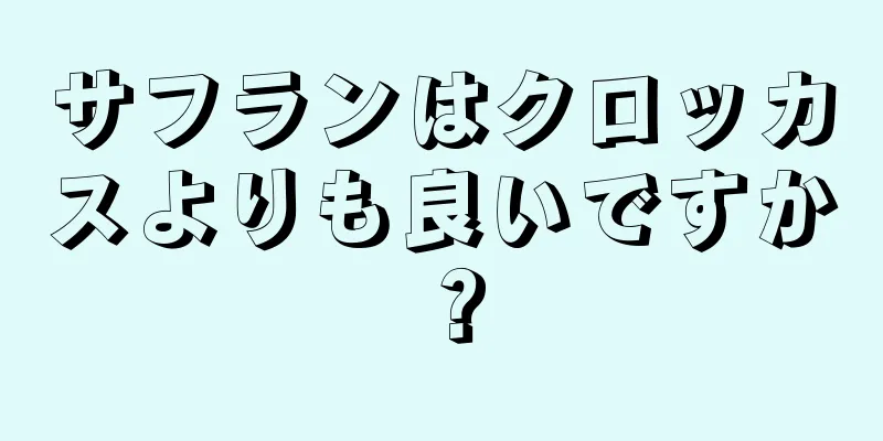 サフランはクロッカスよりも良いですか？