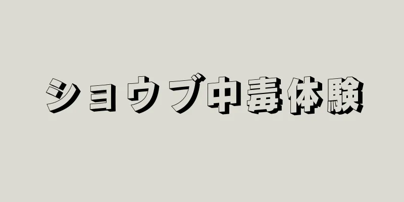 ショウブ中毒体験