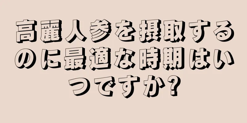 高麗人参を摂取するのに最適な時期はいつですか?