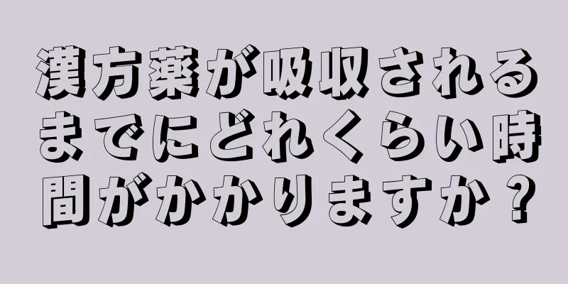 漢方薬が吸収されるまでにどれくらい時間がかかりますか？