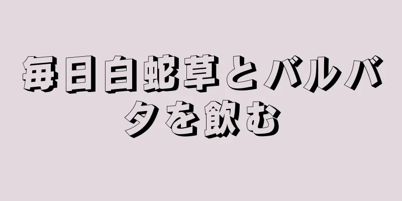 毎日白蛇草とバルバタを飲む