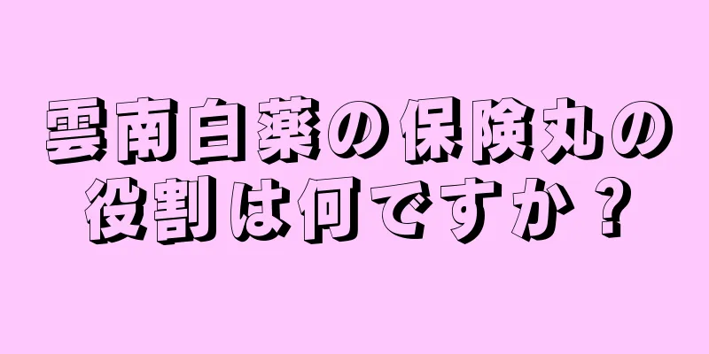 雲南白薬の保険丸の役割は何ですか？