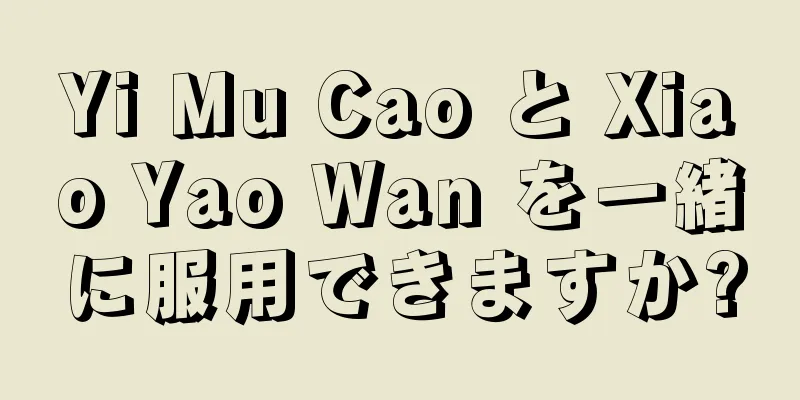 Yi Mu Cao と Xiao Yao Wan を一緒に服用できますか?