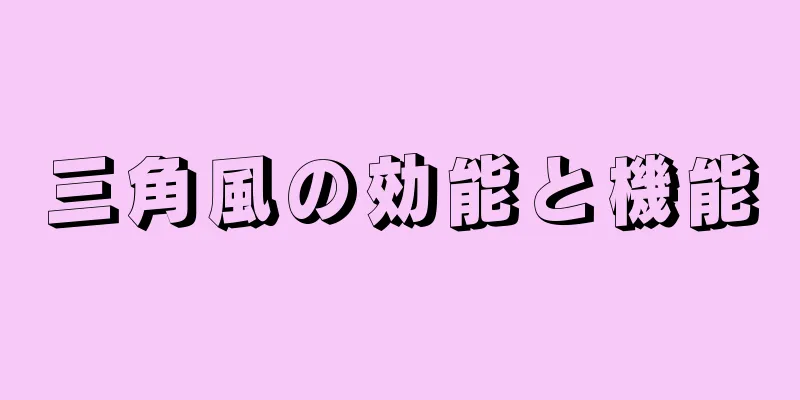三角風の効能と機能