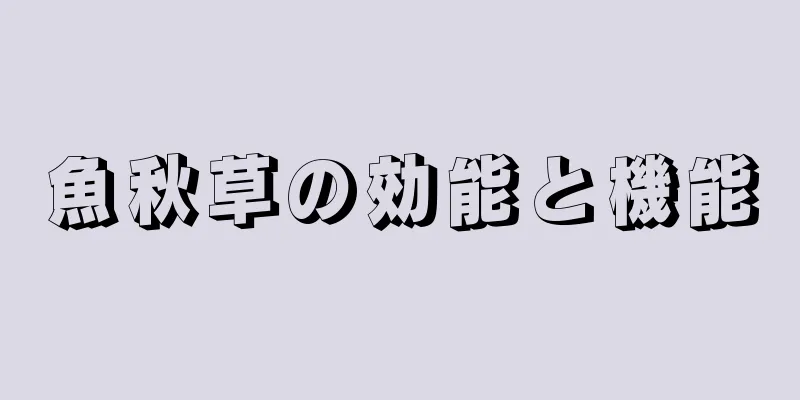 魚秋草の効能と機能