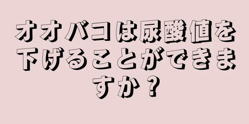 オオバコは尿酸値を下げることができますか？