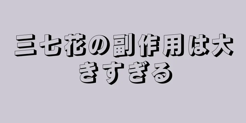 三七花の副作用は大きすぎる