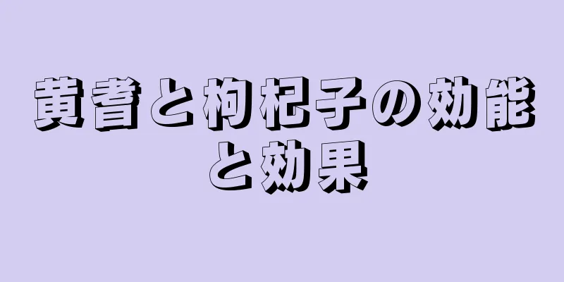 黄耆と枸杞子の効能と効果