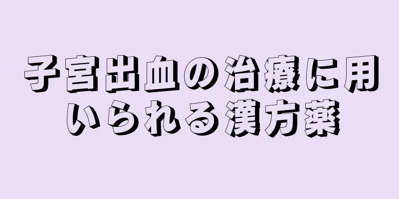 子宮出血の治療に用いられる漢方薬