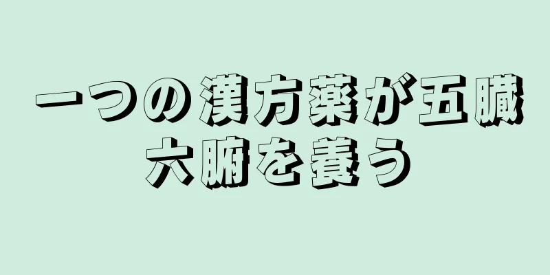 一つの漢方薬が五臓六腑を養う