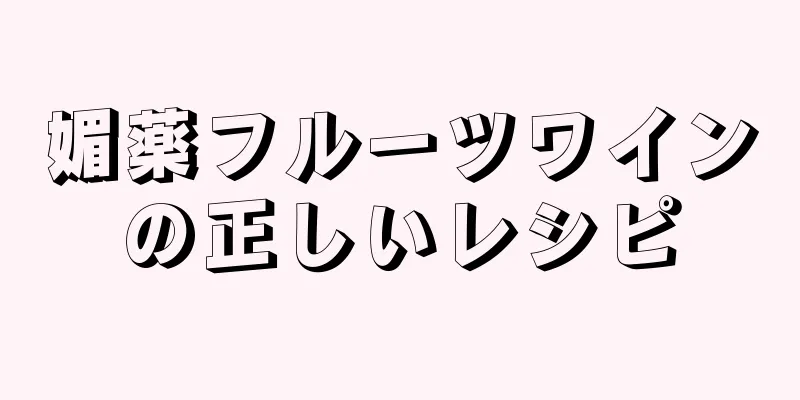媚薬フルーツワインの正しいレシピ
