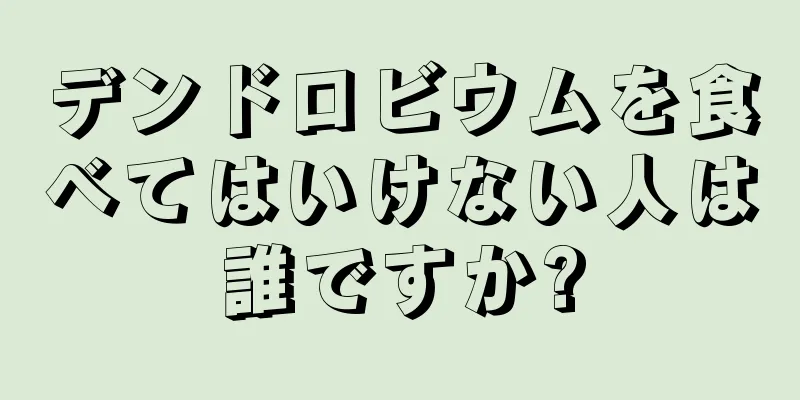 デンドロビウムを食べてはいけない人は誰ですか?
