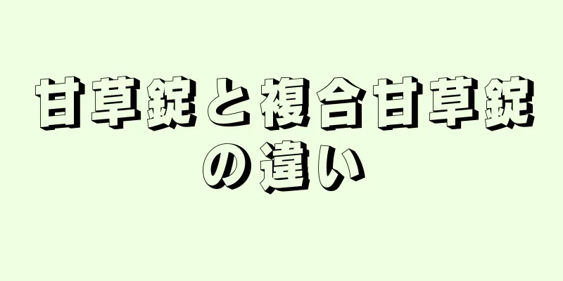 甘草錠と複合甘草錠の違い
