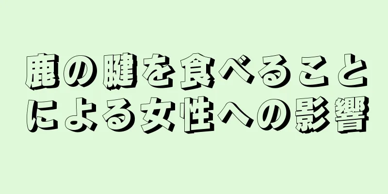 鹿の腱を食べることによる女性への影響