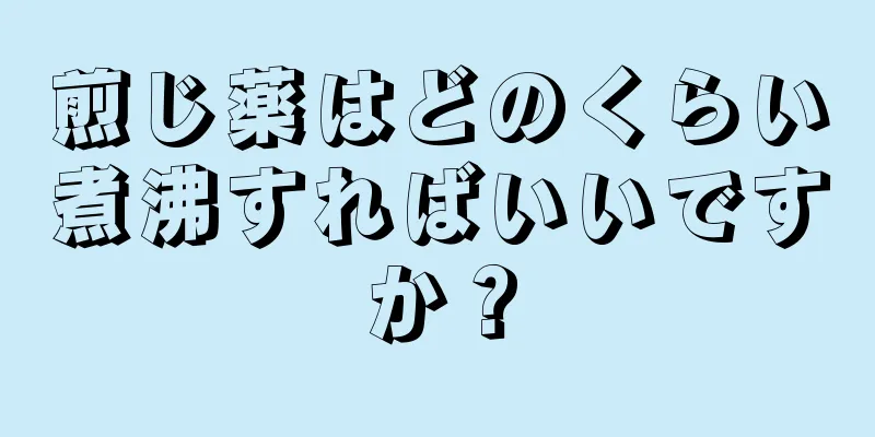 煎じ薬はどのくらい煮沸すればいいですか？