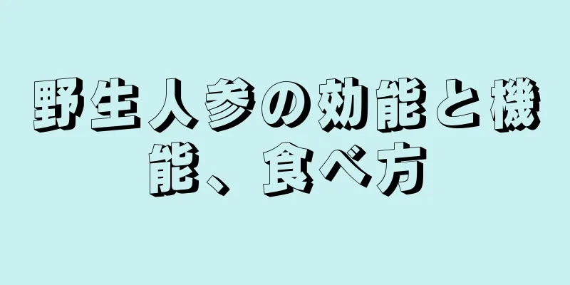 野生人参の効能と機能、食べ方