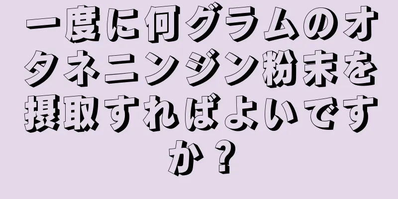 一度に何グラムのオタネニンジン粉末を摂取すればよいですか？