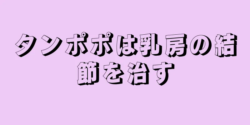 タンポポは乳房の結節を治す