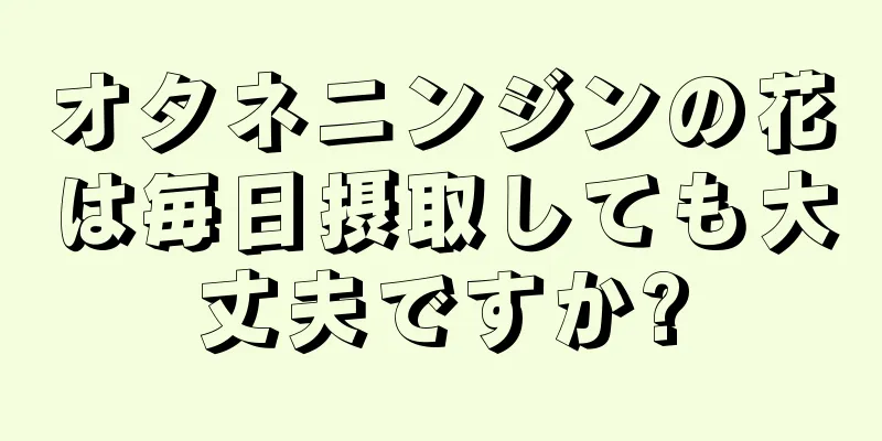 オタネニンジンの花は毎日摂取しても大丈夫ですか?